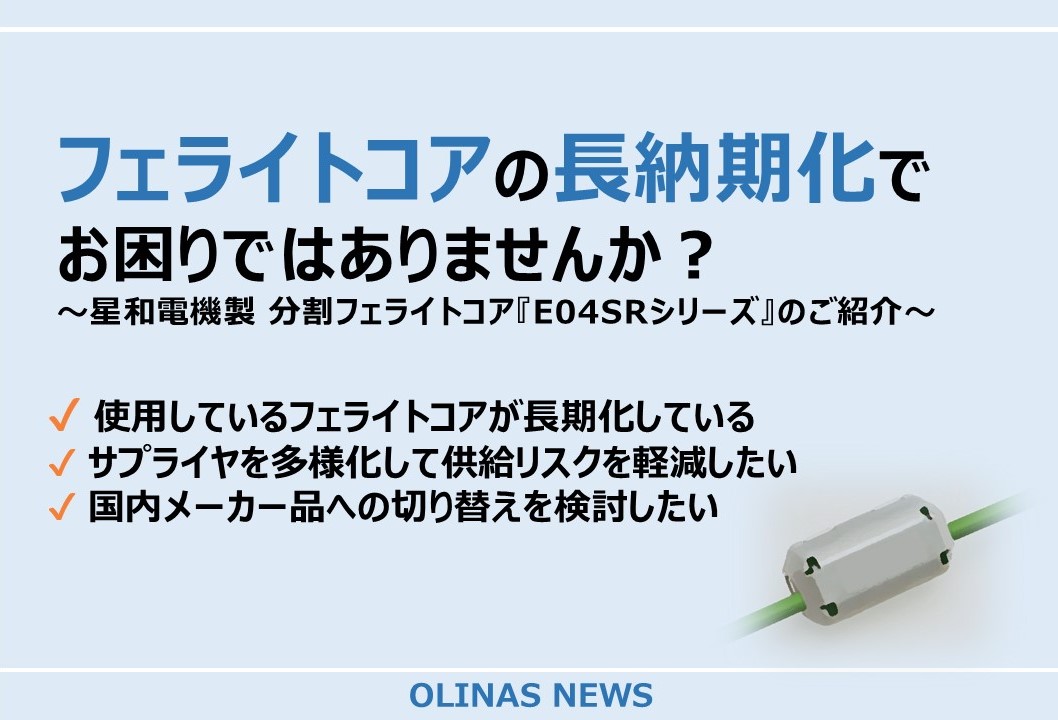 フェライトコアの長納期化でお困りではありませんか？ ～星和電機製 分割フェライトコア『E04SRシリーズ』のご紹介～